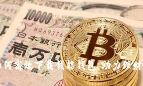 ### 如何高效下载钱能钱包，助力理财目标实现
