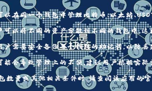 在TP（通常指的是Trust Wallet或其他加密货币钱包）的上下文中，创建钱包的数量通常是没有限制的。用户可以根据需要创建多个钱包来管理不同的数字资产。

请注意以下几点：

1. **不同币种**：每个钱包可以存储多种加密货币。用户可以在同一个钱包中管理比特币、以太坊、USDT等多种币种。

2. **安全性**：创建多个钱包可以提高资产的安全性。用户可以将不同的资产分散到不同的钱包中，这样即使一个钱包遭到攻击，其他钱包的资产仍然安全。

3. **备份和恢复**：每个钱包都有独立的助记词或私钥。用户需要安全备份每个钱包的助记词，以防丢失访问权限。

4. **管理方便**：虽然可以创建多个钱包，但过多的钱包可能会导致管理上的不便。建议用户根据实际需求进行合理规划。

若有特定的数字货币钱包或应用程序，了解支持的最大钱包数量或其他相关条件时，请查阅该应用的官方文档或支持页面。