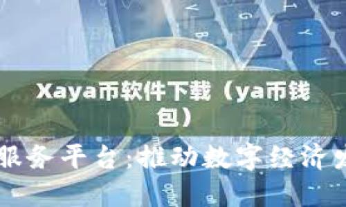 区块链公共服务平台：推动数字经济发展的新动力