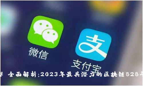 ## 全面解析：2023年最具潜力的区块链B2B平台