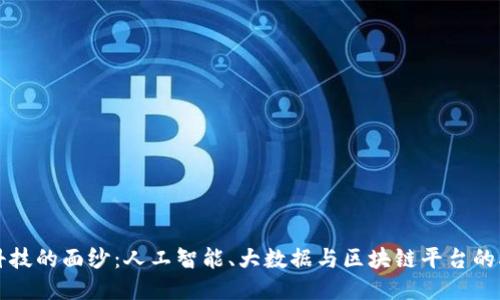 揭开未来科技的面纱：人工智能、大数据与区块链平台的融合与应用