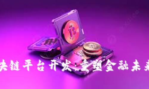 美国银行区块链平台开发：重塑金融未来的关键步骤