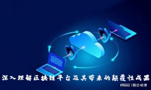 深入理解区块链平台及其带来的颠覆性成果