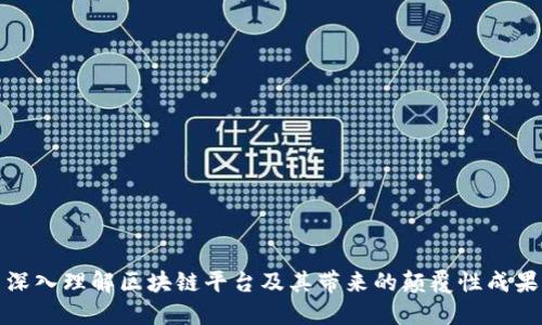 深入理解区块链平台及其带来的颠覆性成果