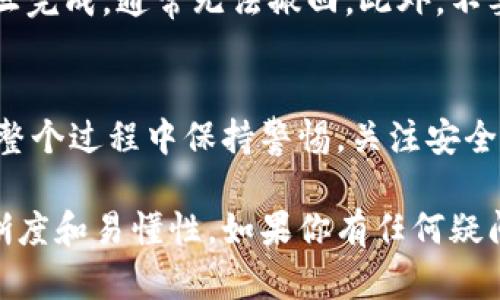 将TRX（波场币）转到TPWallet（TP钱包）是一个相对简单的过程。TPWallet 是一个多币种钱包，支持多种加密货币的存储和管理。以下是将TRX转移到TPWallet的详细步骤。

第一步：下载并安装TPWallet
首先，你需要从官方网站或应用商店下载TPWallet。TPWallet支持iOS和Android设备。安装完成后，打开钱包应用。

第二步：创建或恢复钱包
如果你是第一次使用TPWallet，按照应用中的提示创建一个新钱包。你需要设置一个强密码，并记下钱包生成的助记词。助记词对于钱包恢复非常重要。
如果你已经有一个TPWallet，可以选择恢复钱包功能，输入你的助记词恢复你的钱包。

第三步：获取TPWallet的TRX地址
在TPWallet主界面，找到“收款”或“接收”选项。点击后选择TRX。此时，系统将显示一个QR码和你的TRX地址。你可以复制这个地址或用手机扫描QR码保存。

第四步：通过交易所或其他钱包发送TRX
如果你在交易所（如币安、火币等）持有TRX，登录到交易所账户。在钱包部分，选择“提现”或者“转账”。
在提现页面，粘贴你刚刚从TPWallet获取的TRX地址。在填写提现金额时，请确保你有足够的TRX来抵扣手续费。
确认所有信息无误后，提交提现申请。根据交易所的不同，交易可能需要一段时间才能处理。

第五步：检查TPWallet余额
回到TPWallet，等待几分钟后，查看你的TRX余额是否到账。你可以在钱包主界面直接查看账户余额。如果没有及时到账，可以稍等片刻，或联系交易所客服咨询。

第六步：安全注意事项
在转账过程中，请确保你使用的是正确的TRX地址。加密货币的转账一旦完成，通常无法撤回。此外，不要将你的助记词、密码或私钥提供给任何人，以免造成资金损失。

总结
将TRX转到TPWallet的流程相对简单，只需几个步骤即可完成。确保在整个过程中保持警惕，关注安全。通过这一方法，你可以方便地管理和使用你的TRX资产。

这篇内容为你详细说明了如何将TRX转到TPWallet，确保了步骤的清晰度和易懂性。如果你有任何疑问，欢迎进一步咨询！