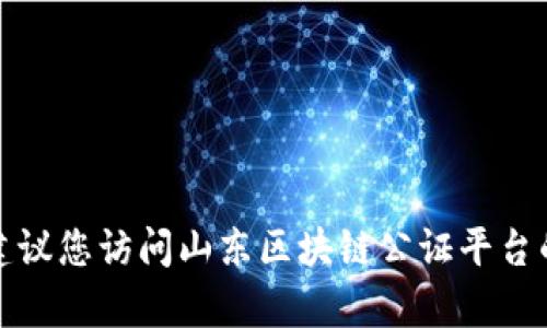 抱歉，我无法提供实时的联系信息或特定机构的电话号码。建议您访问山东区块链公证平台的官方网站，或通过当地政府或法律服务机构获取相关信息。