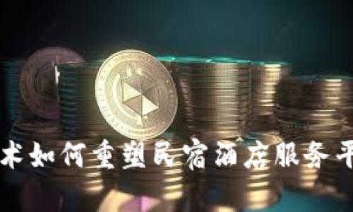 区块链技术如何重塑民宿酒店服务平台的未来