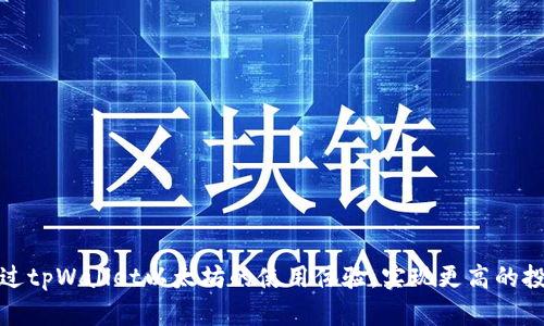 如何通过tpWallet以太坊的使用体验，实现更高的投资回报