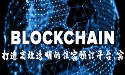 如何利用区块链技术打造高效透明的住宿预订平台，实现更高客房预订效率