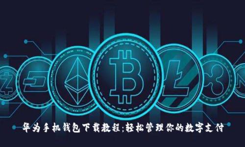华为手机钱包下载教程：轻松管理你的数字支付