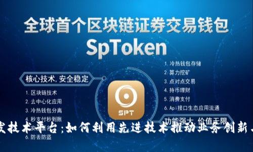 区块链开发技术平台：如何利用先进技术推动业务创新与效率提升