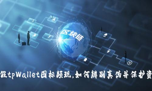 市面上假tpWallet图标频现，如何辨别真伪并保护资产安全