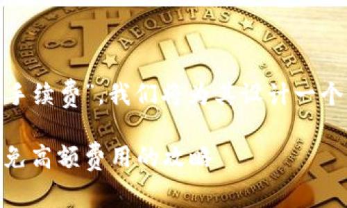 为了有效地推广“SHIB怎么提到TP钱包的手续费”，我们将为其设计一个符合的和关键词，并进行详细的内容介绍。

SHIB转账到TP钱包的手续费完全解析：避免高额费用的攻略