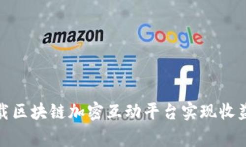 如何通过下载区块链加密互动平台实现收益与社交双赢