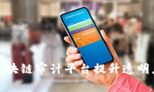 如何利用区块链审计平台提升透明度与信任度