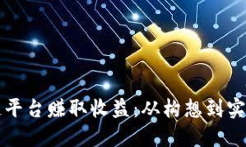 如何搭建区块链平台赚取收益：从构想到实施的全方位指南