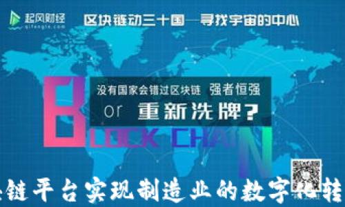 
如何通过区块链平台实现制造业的数字化转型与效益提升
