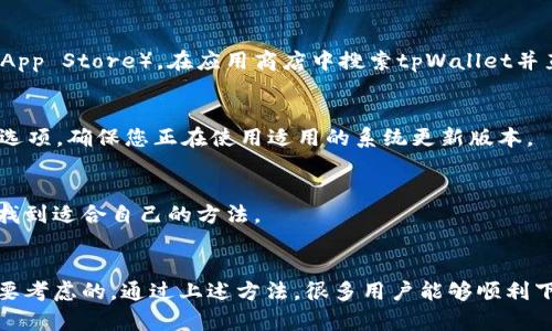 关于“官方下载tpWallet怎么下载不了”的问题，可能涉及多个因素。这可能是网络问题、设备兼容性、官网问题或其他情况。下面我们将详细分析这一问题，并提供解决方案与建议。

1. 网络连接问题
在下载tpWallet之前，请确保您的设备已连接到稳定的网络。打开浏览器，尝试访问其他网站以确认网络是否正常。如果网络不稳定，可以尝试更换网络环境，例如使用Wi-Fi而不是移动数据，或者反之。

2. 官方网址确认
下载tpWallet时，请确保您访问的是官方的网站。可以通过搜索引擎或社区链接查找最新的官方网站。在非官方网站下载软件可能会导致下载失败或软件的安全风险。

3. 设备兼容性
不同版本的tpWallet可能与不同的设备或操作系统不兼容。请确认您下载的版本适合您的设备，尤其是在下载Android或iOS版本时。为此，建议查看官网上关于设备兼容性的说明。

4. 下载文件安全软件的拦截
有时候，安全软件可能会误将您下载的文件识别为危险文件，因此阻止下载。您可以暂时禁用杀毒软件或防火墙，然后尝试重新下载tpWallet。切记在下载完成后，务必再次激活安全软件以保障设备安全。

5. 清理缓存和浏览器数据
如果您在下载过程中遇到了问题，可能是浏览器缓存或数据的干扰。尝试清理浏览器的缓存和历史数据，然后重新启动浏览器，重新尝试下载。这通常能解决很多软件安装和下载的问题。

6. 更换浏览器尝试
有时候特定的浏览器可能与下载服务不兼容。如果您通常使用的浏览器无法下载tpWallet，可以尝试使用其他浏览器，如Chrome、Firefox或Edge。不同的浏览器在处理下载链接时可能会有所不同。

7. 联系客服
如果依然无法下载，建议联系tpWallet的官方客服。通过官方提供的联系方式，向他们描述您的问题，他们通常能提供针对性的帮助和指导。

8. 使用手机应用商店
如果您在下载tpWallet客户端时遇到困难，并且您的设备是智能手机，可以尝试访问手机的应用商店（如Google Play或Apple App Store）。在应用商店中搜索tpWallet并直接下载安装，通常会更为顺利。

9. 检查操作系统更新
确保您的设备操作系统是最新版本。一些应用程序在较旧版本的操作系统上可能无法正常下载或运行。检查设备设置中的更新选项，确保您正在使用适用的系统更新版本。

10. 反馈用户社区
可以访问tpWallet的用户社区或论坛，查看其他用户是否也遇到相同的问题。许多时候，用户会分享他们的解决方案，您也许能找到适合自己的方法。

总结
下载tpWallet时遇到问题并不罕见，可能由多种因素造成。确保良好的网络连接、确认官方下载地址、设备兼容性等因素都是首要考虑的。通过上述方法，很多用户能够顺利下载到所需的应用。如果仍无法解决，联系官方客服则是最为直接的解决方案。希望这些建议能帮助您顺利下载并使用tpWallet。