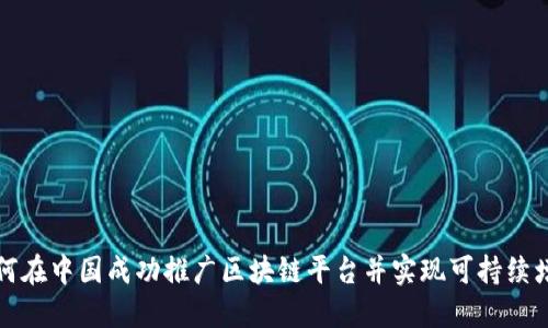 如何在中国成功推广区块链平台并实现可持续增长