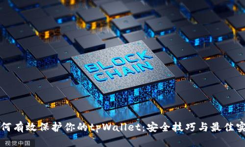如何有效保护你的tpWallet：安全技巧与最佳实践