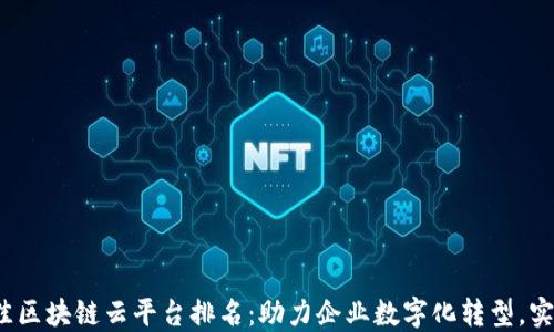 
2023年最佳区块链云平台排名：助力企业数字化转型，实现高效透明