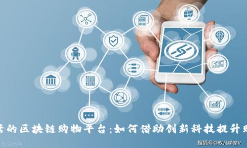 运转灵活的区块链购物平台：如何借助创新科技提升购物体验