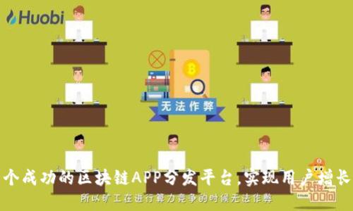 如何构建一个成功的区块链APP分发平台，实现用户增长与收入提升