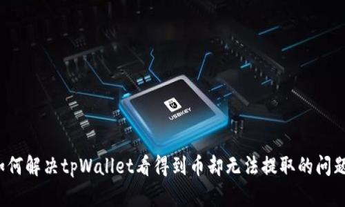 如何解决tpWallet看得到币却无法提取的问题？