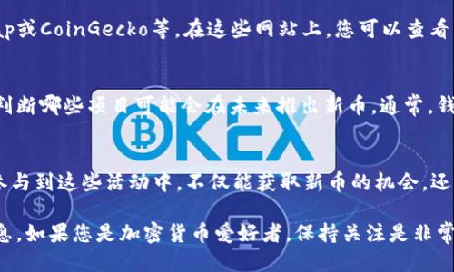 要知道tpWallet是否发了新币，您可以采取以下几种方法：

1. 官方渠道查询
最直接的方式是访问tpWallet的官方渠道。通常，他们会在官方网站、社交媒体平台或博客上发布新币的相关信息。关注这些渠道可以确保您获得最准确的信息。

2. 加入社区和讨论组
tpWallet通常会有自己的社区或讨论组，用户可以在这里交流相关信息。加入Telegram、Discord、微博等社交平台上的社区，可以实时获取新币的通知和用户的讨论。

3. 启用通知功能
检查tpWallet应用程序中是否有通知功能。许多加密钱包应用都会提供推送通知功能，您可以在设置中开启有关新币的通知。一旦有新币发布，您将第一时间收到提醒。

4. 关注币圈新闻
定期查看一些专注于加密货币的新闻网站或论坛。常见的网站包括CoinDesk、CoinTelegraph等，这些平台通常会报道新币发布的消息。

5. 使用第三方工具
有一些工具和平台可以跟踪新币的发布，例如CoinMarketCap或CoinGecko等。在这些网站上，您可以查看新币列表及其相关信息。

6. 了解新币的评估标准
了解tpWallet发布新币的标准和流程。了解这些可以帮助您判断哪些项目可能会在未来推出新币。通常，钱包项目会评估币的使用价值、团队背景及其潜在市场。

7. 参与投资活动
有时候，tpWallet会与新币项目合作，进行投资活动或空投。参与到这些活动中，不仅能获取新币的机会，还能留意行业动态。

通过以上几个方法，您可以及时了解tpWallet发布的新币信息。如果您是加密货币爱好者，保持关注是非常重要的。如果还有其他问题，欢迎继续咨询！