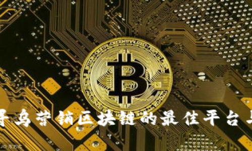 探索寻乌营销区块链的最佳平台与应用