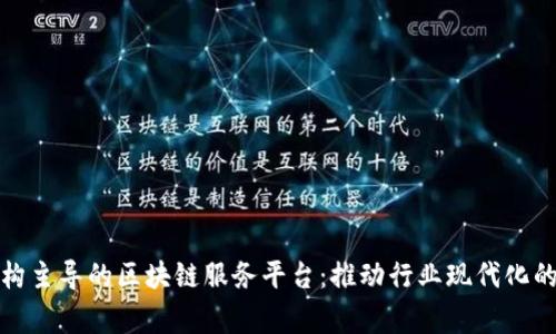 : 国家机构主导的区块链服务平台：推动行业现代化的创新力量