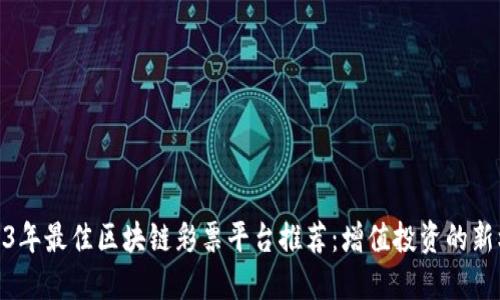 2023年最佳区块链彩票平台推荐：增值投资的新机遇