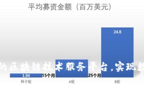 打造安全可信的区块链技术服务平台，实现数据透明与安全