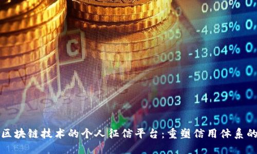基于区块链技术的个人征信平台：重塑信用体系的未来