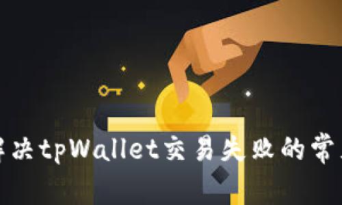如何解决tpWallet交易失败的常见问题
