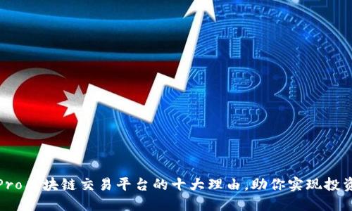 选择Pro区块链交易平台的十大理由，助你实现投资梦想