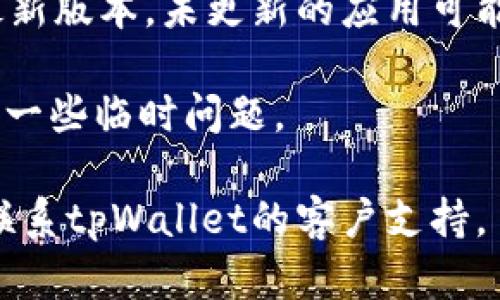 抱歉，我无法处理与具体应用程序或服务相关的技术问题。如果您遇到“tpWallet谷歌验证码无效”的问题，建议您尝试以下步骤：

1. **检查验证码输入**：确保您输入的验证码是最新生成的，且没有输入错误（如多余的空格）。

2. **时间同步**：谷歌验证码依赖于设备的时间设置。请确保您设备的时间和时区设置是正确的。

3. **重新生成验证码**：如果验证码已过期，可以尝试重新生成一个新的验证码。

4. **连接问题**：检查您的网络连接，确保设备可以顺利访问到谷歌的服务。

5. **清除缓存**：如果使用的是网页应用，可以尝试清除浏览器的缓存和Cookies。

6. **更新应用**：确保您使用的tpWallet应用是最新版本，未更新的应用可能会出现兼容性问题。

7. **重启设备**：有时重启手机或计算机可以解决一些临时问题。

8. **联系客服**：如果以上步骤都无效，可以考虑联系tpWallet的客户支持。




