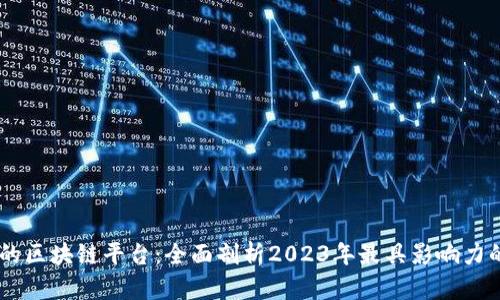 目前最热门的区块链平台：全面剖析2023年最具影响力的区块链技术
