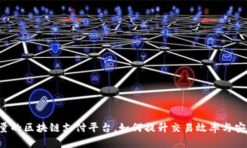 高质量的区块链支付平台，如何提升交易效率与安全性？