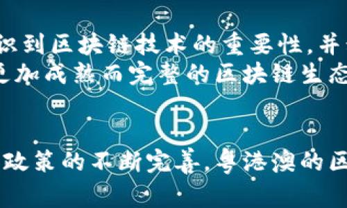 在粤港澳大湾区，区块链技术的应用和发展引起了广泛关注。作为国家推进数字经济的重要战略之一，区块链被视为提升区域科技创新和经济转型的重要手段。那么，粤港澳区块链平台已经上线了吗？这个问题的答案是复杂的，因为该地区许多平台和项目正在积极推动中。

粤港澳区块链的重要性
粤港澳大湾区是中国经济最为活跃的区域之一。通过整合三地的优势，区块链技术可以助力金融服务、智慧城市、物流管理和供应链等领域的发展。区块链的透明性和去中心化特性，能够帮助企业提高效率，降低成本，增加信任。

粤港澳区块链平台的上线情况
实际上，粤港澳地区已经有多个区块链项目陆续上线。比如说，香港的“区块链基础设施产业园”就致力于搭建区块链技术应用的生态圈。而在澳门，作为一个新兴市场，区块链也在一些金融服务和旅游产业中得到应用。
广东省则推出了多个区块链试点项目。这些项目涵盖了金融、医疗、教育等多个领域，旨在打造一个开放、合作、创新的区块链生态环境。以深圳为例，已经有多个企业开始运用区块链技术改进内部流程。

区块链技术的应用案例
在粤港澳大湾区，区块链技术的应用不仅限于金融服务。物流领域同样受益于区块链的透明性和实时性。许多企业通过区块链进出口贸易的流程，缩短了交货时间，提高了供应链的透明度。
在医疗健康领域，区块链技术也被应用来管理个人健康数据。这种数据的去中心化存储确保了患者隐私，同时医生能够快速获取到患者的健康信息，提升了医疗服务的效率。

粤港澳区块链发展的挑战
尽管粤港澳区块链平台的发展前景广阔，但也面临许多挑战。例如，区域内的政策法规尚未完全统一。不同地区的政策可能会导致区块链项目的实施难度加大。特别是在数据隐私和安全性方面，如何保证数据的安全性是各方关注的焦点。
此外，行业标准的不统一也制约了区块链技术的广泛应用。各企业在应用过程中，需要进行大量的资源投入，但缺乏统一标准可能导致效率低下，进而影响区块链技术的价值实现。

未来展望
尽管挑战重重，但粤港澳大湾区的区块链发展仍然充满希望。各地政府对区块链的支持政策不断增加，越来越多的企业意识到区块链技术的重要性，并积极进行探索和实践。未来，粤港澳地区有望成为全球区块链技术发展的先锋。
通过促进区域内外的合作，粤港澳可以在区块链技术标准化、产业合作、创新项目等方面取得突破。最终，我们将看到一个更加成熟而完整的区块链生态圈。

总结
总而言之，粤港澳区块链平台的上线情况是积极的，尽管面临挑战，但未来的发展前景也十分广阔。随着技术的不断进步和政策的不断完善，粤港澳的区块链应用将会更加广泛，为区域经济的发展提供新动力。