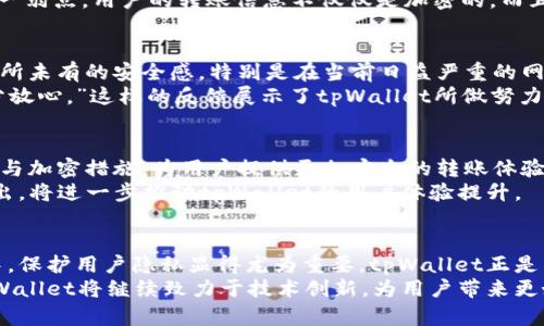   探索tpWallet私转：保护隐私、安全便捷的数字资产转账方案 / 
 guanjianci tpWallet, 私转, 数字资产, 隐私保护 /guanjianci 

引言
随着数字货币的崛起，越来越多的人开始接受和使用数字资产。在这个过程中，安全性和隐私保护变得尤为重要。而tpWallet在这方面做出了杰出的贡献。本文将深入探讨tpWallet的私转功能，了解它如何在保护用户隐私的同时，提供安全便捷的转账体验。

什么是tpWallet？
tpWallet是一款专为数字资产管理而设计的钱包应用。它支持多种主流加密货币，用户可以轻松进行转账、收款和管理资产。tpWallet不仅功能强大，而且界面友好，方便用户操作。最重要的是，tpWallet在安全和隐私方面进行了深度，特别适合那些关注个人信息保护的用户。

tpWallet的私转功能介绍
tpWallet的私转功能，是其最具吸引力的特点之一。用户可以通过私转功能，轻松、安全地将数字资产从一个帐户转移到另一个帐户，而不必担心自己的交易信息被泄露。tpWallet通过多种技术手段，确保每一笔转账都在严格的加密保护下进行。

如何使用tpWallet进行私转
使用tpWallet进行私转相对简单。首先，用户需要下载并安装tpWallet应用，并注册一个账户。完成注册后，用户可以通过以下步骤进行私转：
ol
    li打开tpWallet应用，登录你的账户。/li
    li选择“转账”功能，输入接收方的地址和转账金额。/li
    li勾选“私转”选项，以确保转账的隐私保护。/li
    li确认转账信息无误后，点击“确认”完成转账。/li
/ol

隐私保护的技术保障
tpWallet的私转功能依赖于多种先进的技术，以确保用户的隐私和安全。具体来说，tpWallet使用以下技术手段来实现隐私保护：
ul
    listrong加密算法：/strongtpWallet采用了业界领先的加密算法，保障用户数据在传输过程中不会被截获或篡改。/li
    listrong分布式账本技术：/strong通过分布式账本记录交易，确保交易信息的透明性与安全性，同时保护用户身份信息。/li
    listrong匿名化处理：/strongtpWallet提供了 anonymizing 技术，使得每一笔交易都能在不泄露用户身份的前提下完成。/li
/ul

tpWallet与其他钱包的对比
市面上有许多数字钱包，但tpWallet的私转功能让其在众多产品中脱颖而出。与其他钱包相比，tpWallet在隐私保护、安全性以及用户体验等多个方面都有明显优势。
许多传统钱包在转账过程中，用户的交易记录和帐户信息容易被追踪。而tpWallet通过匿名化技术，彻底打破了这一弱点。用户的转账信息不仅仅是加密的，而且在交易结束后也不会留下痕迹。

社区反馈与用户体验
用户的反馈对tpWallet的私转功能普遍持积极态度。许多用户表示，在使用tpWallet进行私转时，他们感受到了前所未有的安全感。特别是在当前日益严重的网络安全问题背景下，tpWallet的保护措施为用户提供了强大的信心。
有用户在论坛上表示：“我一直对数字资产的隐私保护感到担忧，但使用tpWallet后，我对自己的资产转账感到十分放心。”这样的反馈展示了tpWallet所做努力的成效。

未来展望：tpWallet的不断升级
平台在不断发展壮大的过程中，tpWallet也在持续进行技术创新。未来，tpWallet计划引入更多先进的区块链技术与加密措施，为用户提供更加安全的转账体验。
此外，tpWallet还计划扩展更多的功能。例如，支持更多币种的转账，以及增加用户间的社交功能。这些新功能的推出，将进一步推动tpWallet的用户体验提升。

总结
总结来说，tpWallet通过其独特的私转功能，为用户提供了安全、隐私的数字资产转账解决方案。在数字资产交易中，保护用户隐私显得尤为重要。tpWallet正是凭借这一点，在竞争激烈的市场中脱颖而出。
无论你是数字货币的初学者，还是经验丰富的投资者，tpWallet都能为你提供一个安全、便利的使用环境。未来，tpWallet将继续致力于技术创新，为用户带来更好的服务。