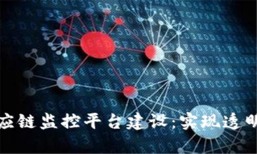 区块链驱动的供应链监控平台建设：实现透明度与效率的关键