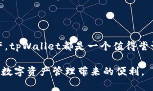 tpWallet是一种数字钱包，旨在为用户提供安全、便捷的加密资产存储和管理功能。它支持多种加密货币，用户可以通过这个钱包进行交易、转账、管理和查看自己的资产。

以下是关于tpWallet的一些具体信息：

### 什么是tpWallet？

tpWallet是一个数字化平台，允许用户存储、管理和交易加密货币。与传统的钱包不同，它不仅支持法定货币，还专为各种主流加密货币提供支持，例如比特币、以太坊和其它许多币种。

### tpWallet的特点

1. 安全性
tpWallet采用了先进的加密技术，确保用户的数字资产得到高水平的保护。它具有多重身份验证机制，使得钱包的使用更加安全。

2. 用户友好的界面
无论你是加密货币的新手还是专家，tpWallet都提供了简单易用的界面。用户可以轻松找到相关功能，进行交易和管理。

3. 多币种支持
tpWallet支持多种加密货币，用户可以在同一个钱包中管理不同的资产。这种多样性使得用户更加方便，不用在不同的平台之间切换。

4. 便捷的交易功能
用户可以轻松在tpWallet内进行币的交易，交易费用相对较低，而且平台在处理速度上也有很好的表现。

### tpWallet的应用场景

1. 日常支付
随着越来越多的商家接受加密货币作为支付方式，tpWallet可以用来进行日常的消费和支付。例如，一些在线商店、餐厅和服务提供商现在都支持比特币和其他币种的支付。

2. 投资管理
tpWallet不仅可以用作支付工具，还可以作为个人投资的管理工具。用户可以在平台上查看市场动态，进行投资决策，监控资产增长情况。

3. 跨国转账
跨国转账频繁的用户会发现，tpWallet提供的低费用和快速交易处理是其最大的优势之一。通过tpWallet，可以快速、安全地将资金转至全球各地。

### 如何开始使用tpWallet

1. 下载和安装
用户可以在官方网站或各大应用商城下载tpWallet。安装过程非常简单，通常只需几个步骤即可完成。

2. 创建账户
下载完成后，用户需要创建一个账户。通常需要提供电子邮件地址和设置一个安全密码。为了加强安全性，tpWallet还可能会要求用户进行身份验证。

3. 充值资产
账户创建完成后，用户可以通过多种方式充入加密货币，包括从其他钱包转账或通过平台内购买。用户需要关注每种方式的手续费和处理时间。

### 结论

tpWallet作为一个全面的数字钱包，为用户提供了安全、便捷的加密货币管理方案。无论是进行日常支付，还是管理自己的数字资产，tpWallet都是一个值得尝试的平台。通过其灵活的功能和友好的用户体验，tpWallet在加密货币领域中逐渐崭露头角，让每个人都能轻松参与到数字经济中。

如果你对加密货币市场感兴趣，tpWallet无疑是一个不错的选择。希望上述内容能够帮助你更好地理解tpWallet，以及它能为你的数字资产管理带来的便利。