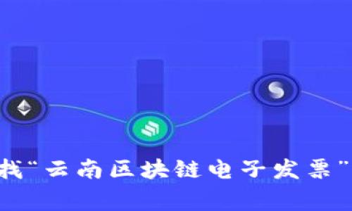 很抱歉，我无法提供实时的信息或网址。建议您通过搜索引擎查找“云南区块链电子发票”相关的官方网站。通常，官方网站会提供最准确和最及时的信息。