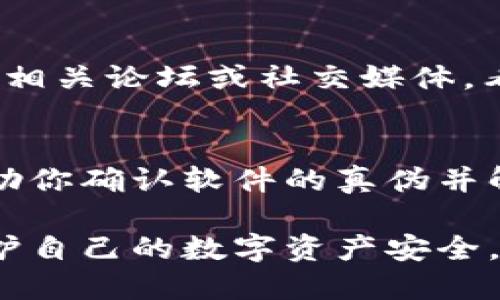 要查看自己的tpWallet是否是正版，可以按照以下步骤进行操作：

1. 检查官方网站
首先，确保你下载的tpWallet是来自官方网站。正规软件通常会在其官方网站上提供下载链接。访问官方网站并与自己已安装的版本进行对比。

2. 查看应用程序签名
在手机上，你可以查看应用程序的签名。正版tpWallet的签名信息可以在官方网站上找到。查看手机设置中的应用信息，确认签名是否匹配。

3. 更新到最新版本
确保tpWallet的版本是最新的。开发者会及时对软件进行更新，修复漏洞和功能。通过官方网站或应用商店获取最新版本可以降低使用盗版或篡改版的风险。

4. 检查安全认证
在许多情况下，正版软件会提供安全认证标识。你可以在应用内或官方网站查看这些信息，确保应用程序的安全性与合法性。

5. 关注社区反馈与评价
查看用户社区的反馈与评价也是快速检查软件真伪的好方法。访问相关论坛或社交媒体，看看其他用户是否有使用该软件的经验和反馈。

6. 联系官方支持
如果仍然有疑虑，可以直接联系tpWallet的官方客服。他们可以帮助你确认软件的真伪并解答其他相关问题。

通过上述步骤，你可以有效地判断自己的tpWallet是否为正版。保护自己的数字资产安全，尽量使用正规渠道获取软件。