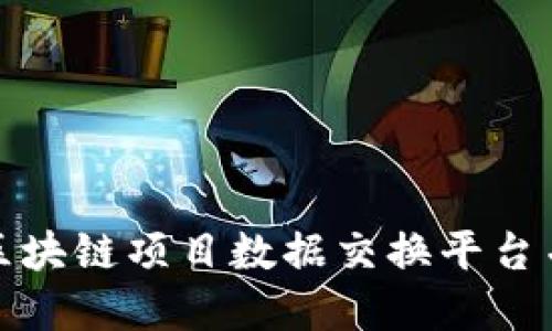 如何建立高效的区块链项目数据交换平台并实现价值最大化