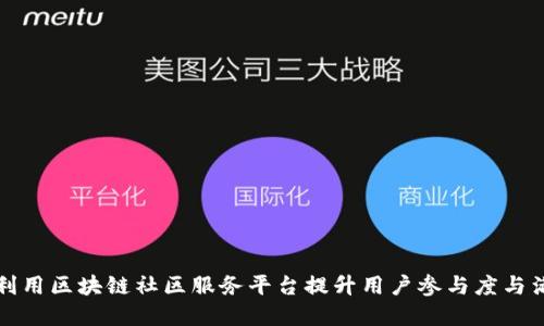 如何利用区块链社区服务平台提升用户参与度与满意度