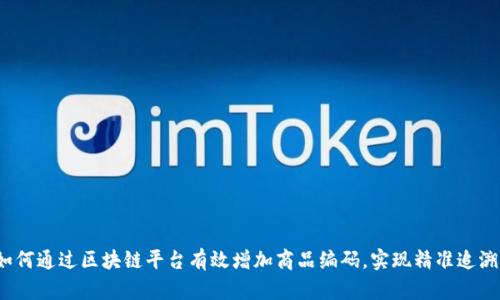 如何通过区块链平台有效增加商品编码，实现精准追溯？