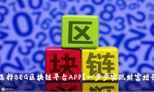 为什么选择BEG区块链平台APP？一步步实现财富增长的秘诀