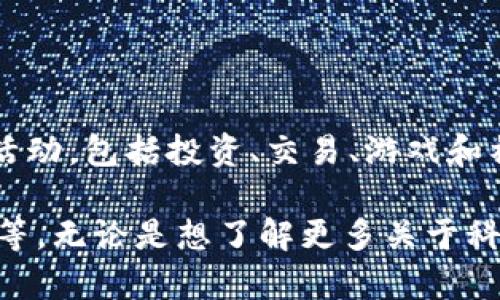 区块链技术的发展迅速，许多平台和应用正在改变我们的生活和工作方式。是的，许多人正在积极参与区块链平台的各种活动，包括投资、交易、游戏和社交等。比如，加密货币的交易所、去中心化金融（DeFi）平台、非同质化代币（NFT）市场等，都是人们频繁使用的区块链应用。

如果你对区块链平台感兴趣，也可以考虑加入一些流行的平台，如以太坊（Ethereum）、比特币（Bitcoin）、币安（Binance）等。无论是想了解更多关于科技的知识，还是寻求投资机会，区块链技术都提供了丰富的可能性。你有兴趣了解特定的平台或项目吗？